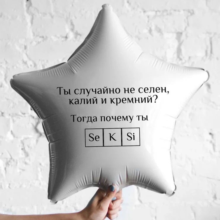Шар из фольги Ты случайно не селен, калий и кремний? Тогда почему ты seksi